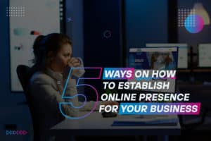5 tips on how to establish online presence for your business.
